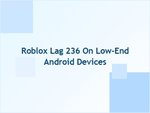 Roblox Lag 236 on Low-End Android Devices