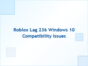 Roblox Lag 236 and Windows 10 Compatibility Issues