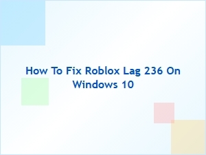 How to Fix Roblox Lag 236 on Windows 10