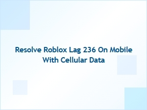 How to Fix Roblox Lag 236 on Mobile Using Cellular Data