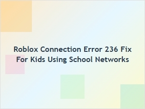 Fixing Roblox Connection Error 236 on School Networks for Kids