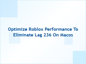 Optimize Roblox Performance to Eliminate Lag on Macos