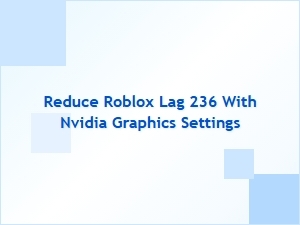 Reduce Roblox Lag with Nvidia Graphics Settings