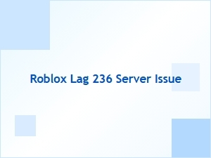 Roblox Lag and Server Error 236 Explained