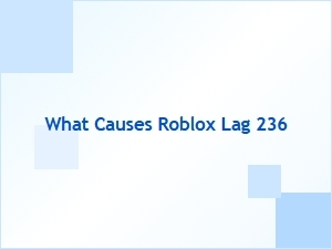What Causes Roblox Lag 236?